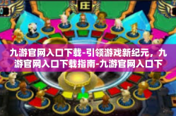 九游官网入口下载-引领游戏新纪元，九游官网入口下载指南-九游官网入口下载