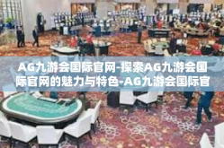 AG九游会国际官网-探索AG九游会国际官网的魅力与特色-AG九游会国际官网
