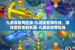 九游会官网在线-九游会官网在线，游戏爱好者的乐园-九游会官网在线