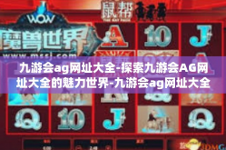 九游会ag网址大全-探索九游会AG网址大全的魅力世界-九游会ag网址大全