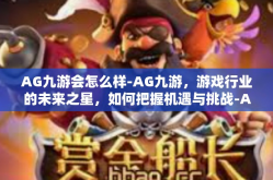 AG九游会怎么样-AG九游，游戏行业的未来之星，如何把握机遇与挑战-AG九游会怎么样