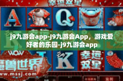 j9九游会app-J9九游会App，游戏爱好者的乐园-j9九游会app