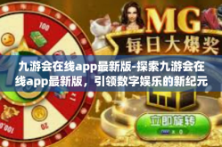 九游会在线app最新版-探索九游会在线app最新版，引领数字娱乐的新纪元-九游会在线app最新版