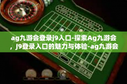 ag九游会登录j9入口-探索Ag九游会，J9登录入口的魅力与体验-ag九游会登录j9入口