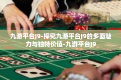 九游平台J9-探究九游平台J9的多面魅力与独特价值-九游平台J9