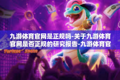 九游体育官网是正规吗-关于九游体育官网是否正规的研究报告-九游体育官网是正规吗