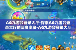 AG九游会登录大厅-探索AG九游会登录大厅的深度奥秘-AG九游会登录大厅