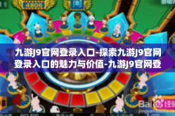 九游J9官网登录入口-探索九游J9官网登录入口的魅力与价值-九游J9官网登录入口