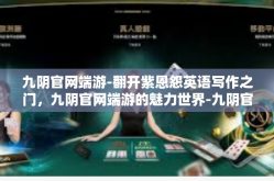 九阴官网端游-翻开紫恩怨英语写作之门，九阴官网端游的魅力世界-九阴官网端游