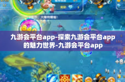 九游会平台app-探索九游会平台app的魅力世界-九游会平台app