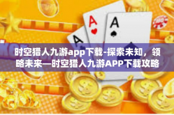 时空猎人九游app下载-探索未知，领略未来—时空猎人九游APP下载攻略-时空猎人九游app下载