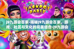 j9九游会百家-揭秘J9九游会百家，游戏、社区与文化的完美结合-j9九游会百家