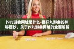 j9九游会网址是什么-揭开九游会的神秘面纱，关于J9九游会网址的全面解析-j9九游会网址是什么