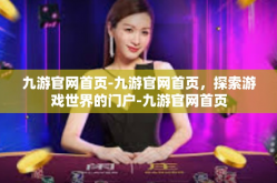 九游官网首页-九游官网首页，探索游戏世界的门户-九游官网首页