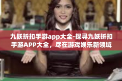 九妖折扣手游app大全-探寻九妖折扣手游APP大全，尽在游戏娱乐新领域-九妖折扣手游app大全