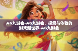 AG九游会-AG九游会，探索与体验的游戏新世界-AG九游会