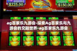 ag百家乐九游会-探索Ag百家乐与九游会的交融世界-ag百家乐九游会