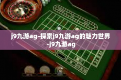 j9九游ag-探索j9九游ag的魅力世界-j9九游ag