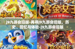 j9九游会旧版-再寻J9九游会旧版，历史、回忆与体验-j9九游会旧版