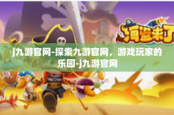 j九游官网-探索九游官网，游戏玩家的乐园-j九游官网