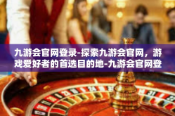 九游会官网登录-探索九游会官网，游戏爱好者的首选目的地-九游会官网登录