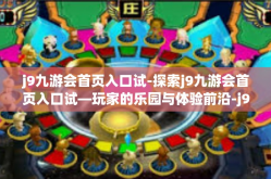 j9九游会首页入口试-探索j9九游会首页入口试—玩家的乐园与体验前沿-j9九游会首页入口试