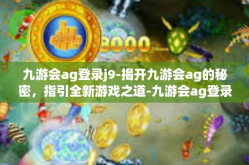 九游会ag登录j9-揭开九游会ag的秘密，指引全新游戏之道-九游会ag登录j9