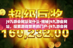j9九游会网址是什么-揭秘j9九游会网址，探索游戏世界的门户-j9九游会网址是什么