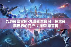 九游彩票官网-九游彩票官网，探索彩票世界的门户-九游彩票官网