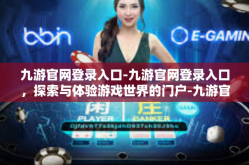 九游官网登录入口-九游官网登录入口，探索与体验游戏世界的门户-九游官网登录入口