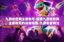 九游会官网注册账号-探索九游会官网，注册账号的详细指南-九游会官网注册账号