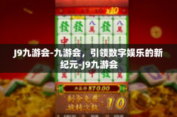 J9九游会-九游会，引领数字娱乐的新纪元-J9九游会