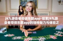 j9九游会老哥俱乐部app-探索j9九游会老哥俱乐部app的独特魅力与体验之旅-j9九游会老哥俱乐部app