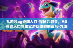 九游会ag登陆入口-探秘九游会，AG登陆入口与丰富游戏体验的背后-九游会ag登陆入口