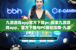 九游游戏app官方下载pc-探索九游游戏app，官方下载与PC体验指南-九游游戏app官方下载pc