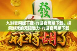 九游官网版下载-九游官网版下载，探索游戏的无限魅力-九游官网版下载