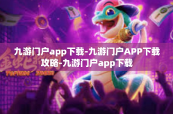 九游门户app下载-九游门户APP下载攻略-九游门户app下载
