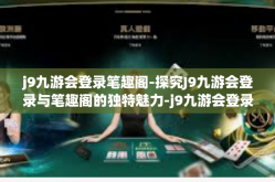 j9九游会登录笔趣阁-探究J9九游会登录与笔趣阁的独特魅力-j9九游会登录笔趣阁