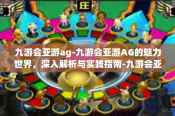 九游会亚游ag-九游会亚游AG的魅力世界，深入解析与实践指南-九游会亚游ag