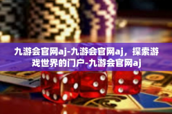 九游会官网aj-九游会官网aj，探索游戏世界的门户-九游会官网aj