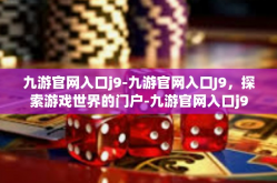 九游官网入口j9-九游官网入口J9，探索游戏世界的门户-九游官网入口j9