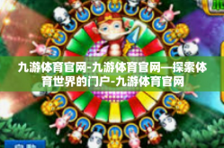 九游体育官网-九游体育官网—探索体育世界的门户-九游体育官网