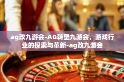 ag改九游会-AG转型九游会，游戏行业的探索与革新-ag改九游会
