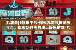 九游会j9娱乐平台-探索九游会J9娱乐平台，探索新时代的线上娱乐前线-九游会j9娱乐平台