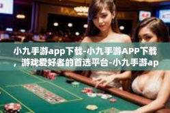 小九手游app下载-小九手游APP下载，游戏爱好者的首选平台-小九手游app下载