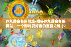 j9九游会备用网站-揭秘j9九游会备用网站，一个游戏爱好者的宝藏之地-j9九游会备用网站
