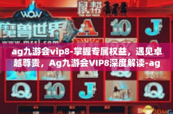 ag九游会vip8-掌握专属权益，遇见卓越尊贵，Ag九游会VIP8深度解读-ag九游会vip8