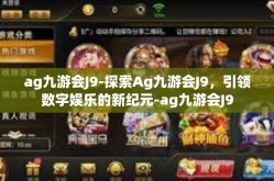 ag九游会J9-探索Ag九游会J9，引领数字娱乐的新纪元-ag九游会J9