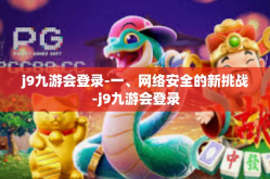 j9九游会登录-一、网络安全的新挑战-j9九游会登录