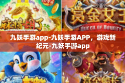 九妖手游app-九妖手游APP，游戏新纪元-九妖手游app